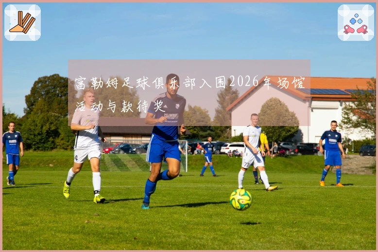 富勒姆足球俱乐部入围2026年场馆活动与款待奖
