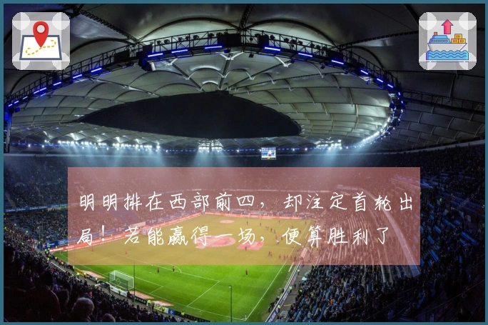 明明排在西部前四，却注定首轮出局！若能赢得一场，便算胜利了