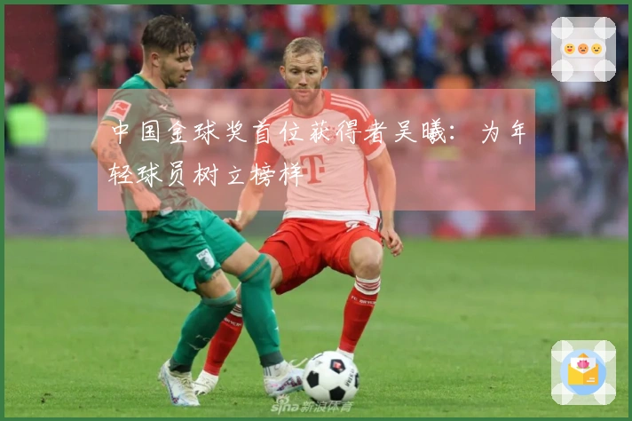 中国金球奖首位获得者吴曦：为年轻球员树立榜样