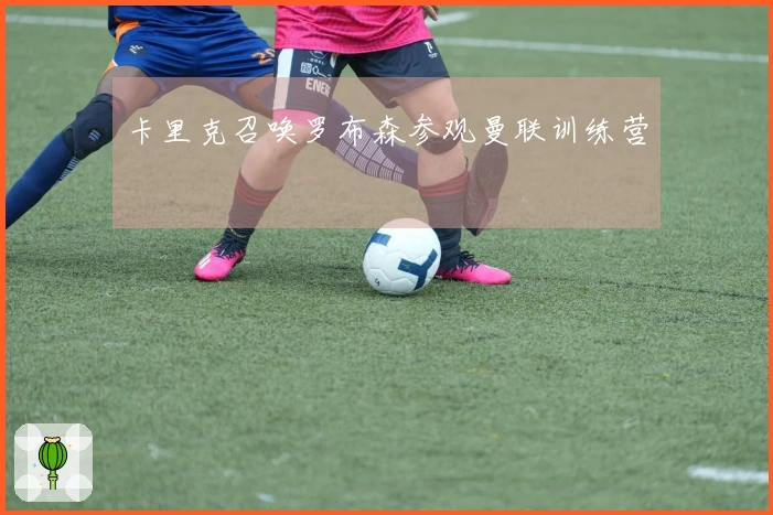 卡里克召唤罗布森参观曼联训练营