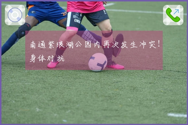 南通紫琅湖公园内再次发生冲突！身体对抗