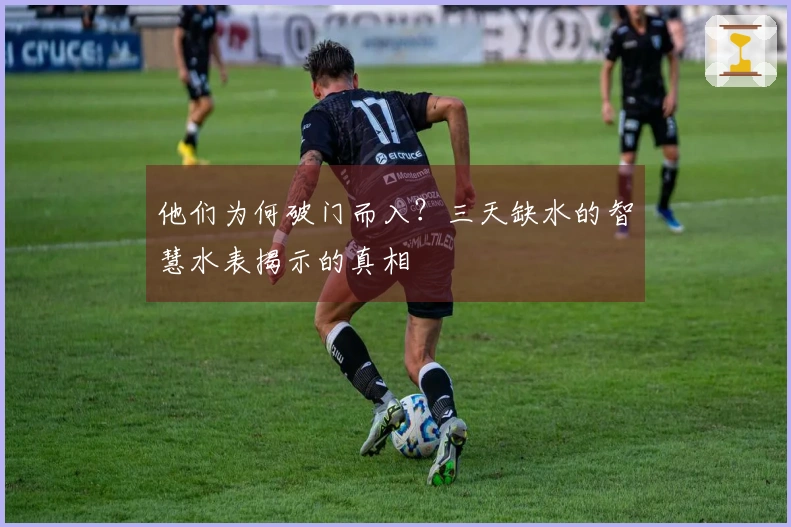 他们为何破门而入？三天缺水的智慧水表揭示的真相