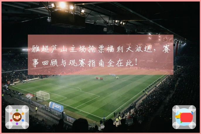 雅超芦山主场抢票福利大放送，赛事回顾与观赛指南全在此！