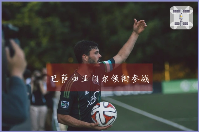 巴萨由亚门尔领衔参战