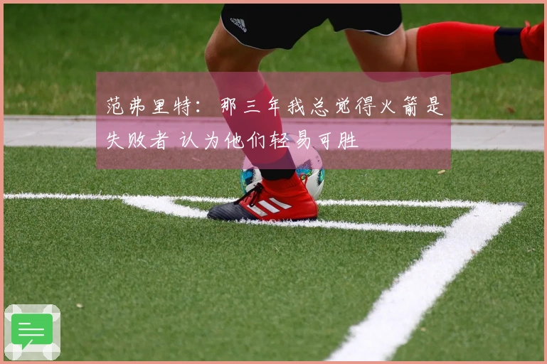 范弗里特：那三年我总觉得火箭是失败者 认为他们轻易可胜