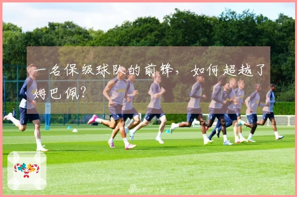 一名保级球队的前锋，如何超越了姆巴佩？
